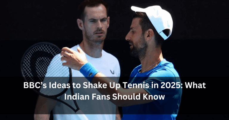 BBC’s Ideas to Shake Up Tennis in 2025: What Indian Fans Should Know