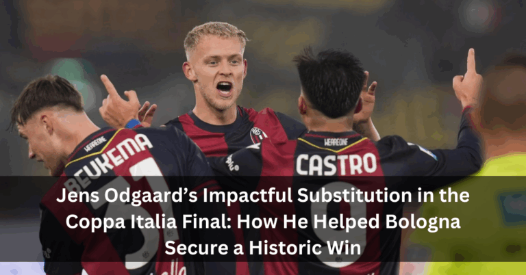 Jens Odgaard’s Impactful Substitution in the Coppa Italia Final: How He Helped Bologna Secure a Historic Win