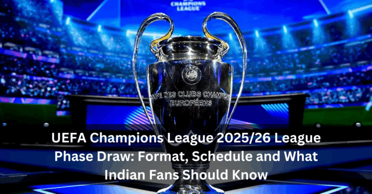 UEFA Champions League 2025/26 League Phase Draw: Format, Schedule and What Indian Fans Should Know